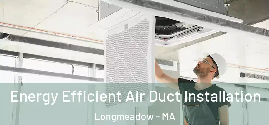 Energy Efficient Air Duct Installation Longmeadow - MA
