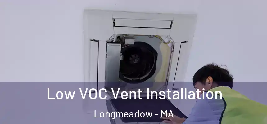  Low VOC Vent Installation Longmeadow - MA